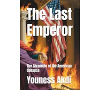 The Last Emperor: The Chronicle of the American Collapse