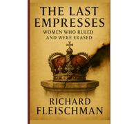 The Last Empresses: Women Who Ruled and Were Erased