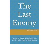 The Last Enemy: Secular Philosophies of Death and the Christian Hope of Resurrection
