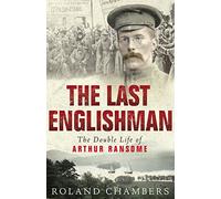 The Last Englishman: The Double Life of Arthur Ransome