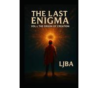 THE LAST ENIGMA: VOL 1 THE ORIGIN OF CREATION