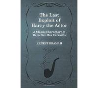 The Last Exploit Of Harry The Actor (A Classic Short Story Of Detective Max Carrados)