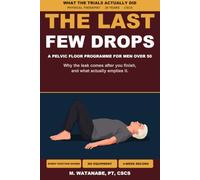 The Last Few Drops: A Pelvic Floor Programme for Men Over 50: Why the Leak Comes After You Finish, and What Actually Empties It