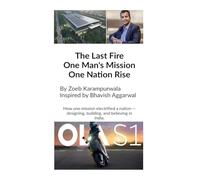The Last Fire: One Man's Mission, One Nation's Rise: How Bhavish Aggarwal Sparked India's EV Revolution for an Atmanirbhar Bharat