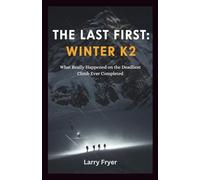 The Last First: Winter K2: What Really Happened on the Deadliest Climb Ever Completed