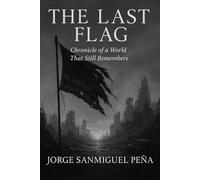 THE LAST FLAG: Chronicle of a World That Still Remembers