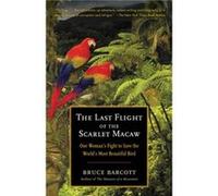 The Last Flight of the Scarlet Macaw by Bruce Barcott Bruce Barcott (Auteur)