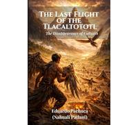 The Last Flight of the Tlacaltototl: A Journey Through the Fall and Rebirth of a Lost Civilization