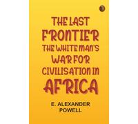The Last Frontier: The White Man's War for Civilisation in Africa
