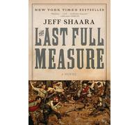 Jeff Shaara – The Last Full Measure – A Novel of the Civil War