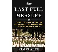 The Last Full Measure: An American Family and How the United States Brought Home the Dead of World War II