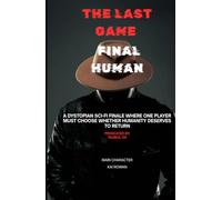 THE LAST GAME Final Human: The Last Survivor Must Decide the Fate of Humanity After the AI Experiment That Tested Human Civilization