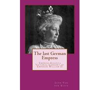 The last German Empress: Empress Augusta Victoria, Consort of Emperor William II
