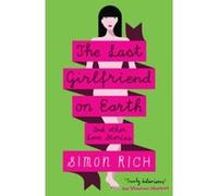 The Last Girlfriend on Earth and Other Love Stories Rich, Simon (Auteur)