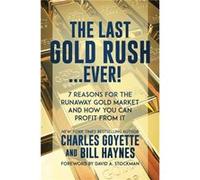 The Last Gold Rush...Ever 7 Reasons for the Runaway Gold Market and How You Can Profit from It by Charles Goyette & Bill Haynes Charles Goyette Bill Haynes (Auteur)