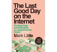 The Last Good Day on the Internet Finding Hope and Humanity in a Superhuman World - LITTLE MARK - Hachette Books Ireland - ebook (ePub) - Livre