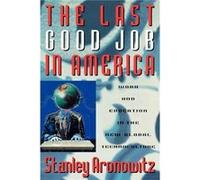 The Last Good Job in America by Stanley Aronowitz Stanely Aronowitz (Auteur)