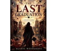 The Last Graduation: A Dark Academia Horror of Memory, Sacrifice, and the School That Never Lets You Leave