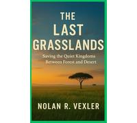 The Last Grasslands: Saving the Quiet Kingdoms Between Forest and Desert
