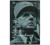 The Last Great Frenchman: A Life Of General De Gaulle