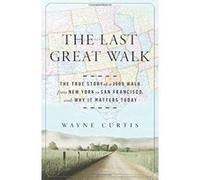 The Last Great Walk: The True Story of a 1909 Walk from New York to San Francisco, and Why It Matters Today Curtis, Wayne (Auteur)