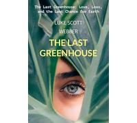 The Last Greenhouse: The Last Greenhouse: Love, Loss, and the Last Chance for Earth