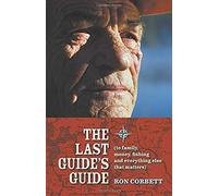 The Last Guide's Guide: To Family, Money, Fishing, And Everything Else That Matters