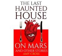 The Last Haunted House On Mars And Other Stories (The Short Story Collections)