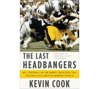 The Last Headbangers: NFL Football in the Rowdy, Reckless '70s - the Era That Created Modern Sports