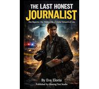 The Last Honest Journalist: One Reporter. One Hidden File. A Global Network of Lies.