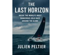 The Last Horizon: Inside the World’s Most Dangerous Solo Race Around the Globe