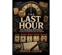 THE LAST HOUR: 100 Murder Mysteries to Solve by Reconstructing the Timeline - A Logic Deduction Puzzle Book for Adults
