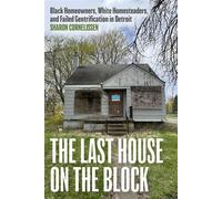 The Last House on the Block Black Homeowners, White Homesteaders, and Failed Gentrification in Detroit - Sharon Cornelissen - University Of Chicago Press - ebook (ePub) - Livre