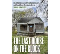 The Last House on the Block: Black Homeowners, White Homesteaders, and Failed Gentrification in Detroit