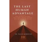 The Last Human Advantage: How to Raise Children for a World Where Knowing Will No Longer Be Enough