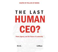 THE LAST HUMAN CEO?: Power, Agency, and the Future of Leadership