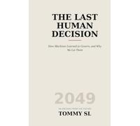 The Last Human Decision: Archive 2049: How Machines Learned to Govern, and Why We Let Them