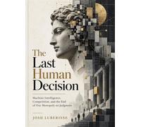 The Last Human Decision: Machine Intelligence, Competition, and the End of Our Monopoly on Judgment - Josh Luberisse - Fortis Novum Mundum - ebook (ePub) - Livre