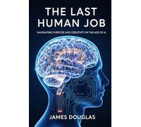 The Last Human Job: Navigating Purpose and Creativity in the Age of AI