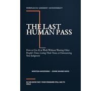 The Last Human Pass: How to Use AI at Work Without Wasting Other People’s Time, Losing Their Trust, or Outsourcing Your Judgment