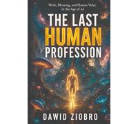 The Last Human Profession: What We Become When Work Is No Longer Required