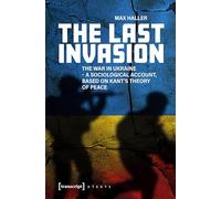The Last Invasion: The War in Ukraine - A Sociological Account, Based on Kant's Theory of Peace