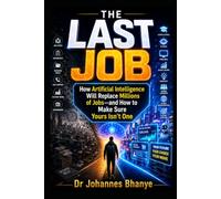 THE LAST JOB: How Artificial Intelligence Will Replace Millions of Jobs-and How to Make Sure Yours Isn't One