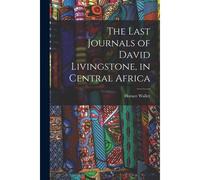 The Last Journals Of David Livingstone, In Central Africa