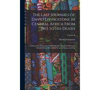 The Last Journals Of David Livingstone In Central Africa From 1865 To His Death: Continued By A Narrative Of His Last Moments And Sufferings, Obtained
