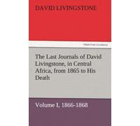The Last Journals Of David Livingstone, In Central Africa, From 1865 To His Death, Volume I (Of 2), 1866-1868