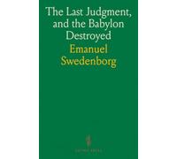 The Last Judgment, and the Babylon Destroyed: So That All the Predictions in the Apocalypse Are at This Day Fulfilled, From Things Heard and Seen