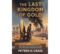 THE LAST KINGDOM OF GOLD: HOW POWER, FAITH, AND FIREARMS BROUGHT DOWN WEST AFRICA’S MIGHTIEST DYNASTY
