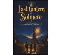 The Last Lantern of Solmere: A Tale of Three Children, a Stolen Light, and a Lonely King
