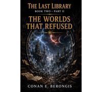 The Last Library at the End of Time: Book Two - Part II: The Worlds That Refused